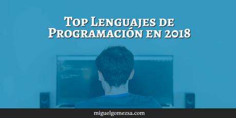 Top Lenguajes de Programación en 2018 - Programar, presente y futuro Top Lenguajes de Programación en 2018 - Programar, presente y futuro
