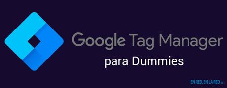 Tutorial de Google Tag Manager para dummies