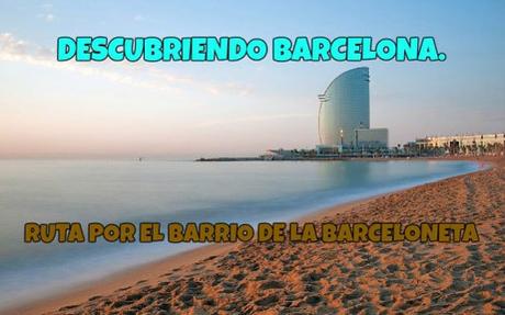 Descubriendo Barcelona: Ruta por La Barceloneta Descubriendo Barcelona: Ruta por La Barceloneta