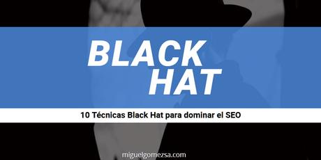 10 Técnicas Black Hat que tienes que saber para dominar el SEO 10 Técnicas Black Hat que tienes que saber para dominar el SEO