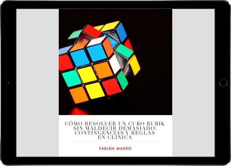 Cómo resolver un cubo Rubik sin maldecir demasiado: contingencias y reglas en clínica Cómo resolver un cubo Rubik sin maldecir demasiado: contingencias y reglas en clínica