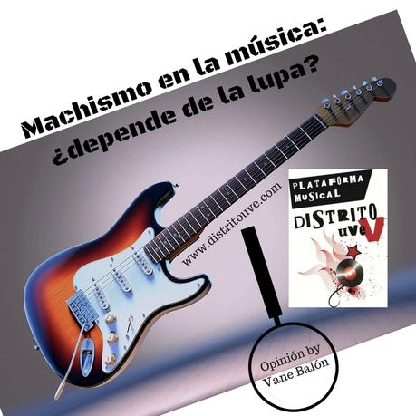MACHISMO EN LA MÚSICA: ¿DEPENDE DE LA LUPA?