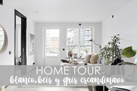 HOME TOUR: blanco, beis y gris escandinavo HOME TOUR: blanco, beis y gris escandinavo