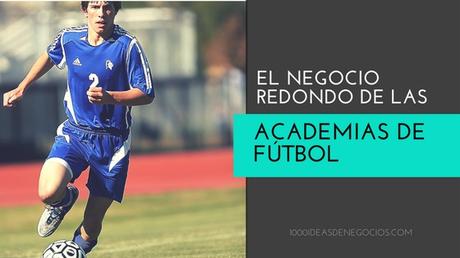 El Negocio Redondo de Las Academias de Fútbol