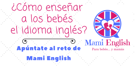 ¿Cómo enseñar a los bebés el idioma inglés?- Apúntate al reto de Mami English