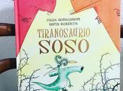 estás leyendo.- Album Ilustrado.- Tiranosaurio Soso. Julia Donaldson David Roberts, Picarona sello editorial, Ediciones Obelisco.