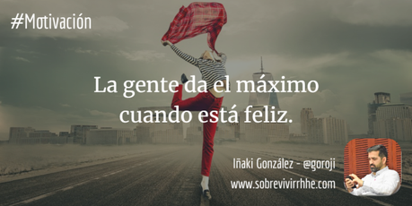 La gente da el máximo cuando está feliz. La gente da el máximo cuando está feliz.
