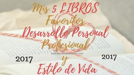 Mis 5 Libros Favoritos 2017: Desarrollo Personal/Profesional y Estilo de Vida