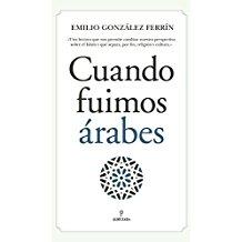 Cuando fuimos árabes de Emilio González Ferrín Cuando fuimos árabes (Al Ándalus)