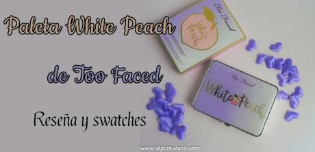 Paleta White peach de Too Faced: Reseña y swatches