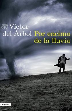 Portada de la novela Por encima de la lluvia de Victor del Árbol, donde se ve un hombre en un campo, huyendo de un tornado.