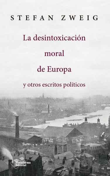 STEFAN ZWEIG, LA DESINTOXICACIÓN MORAL DE EUROPA: LA DEVASTADORA IRRACIONALIDAD QUE LOS NACIONALISMOS EJERCIERON SOBRE EUROPA