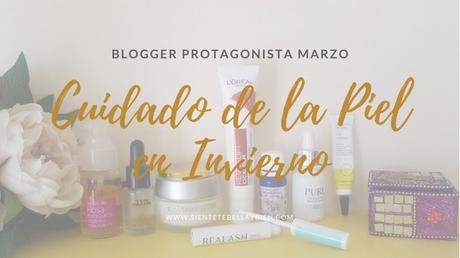 Blogger Protagonista de Marzo: Rutina Diaria para el Cuidado de la piel en invierno Blogger Protagonista de Marzo: Rutina Diaria para el Cuidado de la piel en invierno
