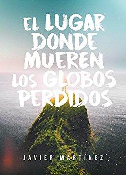 El lugar donde mueren los globos perdidos de [Martinez, Javier]