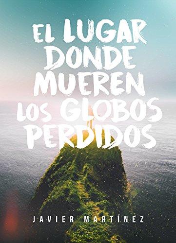 El lugar donde mueren los globos perdidos de [Martinez, Javier]