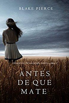 Antes de que Mate (Un Misterio con Mackenzie WhiteâLibro 1) de [Pierce, Blake]