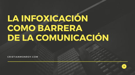 La infoxicación como barrera de la comunicación La infoxicación como barrera de la comunicación