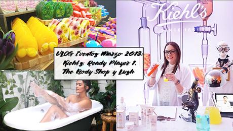 VLOG Eventos Marzo 2018; Kiehl's, Ready Player One, The Body Shop y Lush