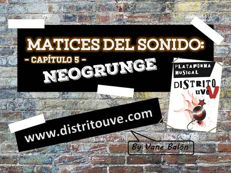 NEOGRUNGE EN MATICES DEL SONIDO: CAPÍTULO 5