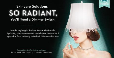 Introducing b.right! Radiant Skincare by Benefit...Skincare Solutions SO RADIANT, You'll Need a Dimmer Switch!