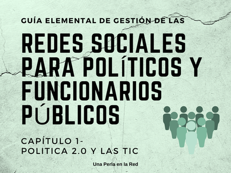 Guía elemental de gestión de redes sociales para políticos y funcionarios públicos. (I)-La política y las TIC