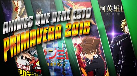 ANIMES que veré esta PRIMAVERA 2018 ANIMES que veré esta PRIMAVERA 2018