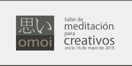 Taller de Meditación para Creativos: Omoi. 16 de mayo de 2018