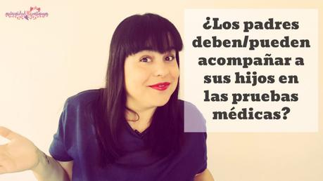 ¿Los padres pueden/deben acompañar a sus hijos en las pruebas médicas o en el hospital?