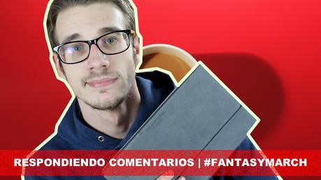 Respondiendo comentarios FantasyMarch