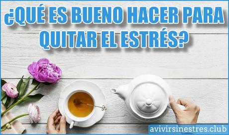 ¿Qué es bueno hacer para quitar el estrés rápidamente? Que es bueno hacer para quitar el estres