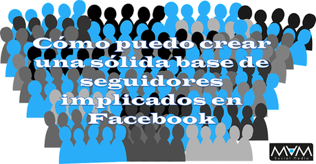 Cómo puedo crear una sólida base de seguidores implicados en Facebook