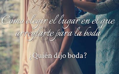 Cómo elegir el lugar en el que arreglarte para la boda