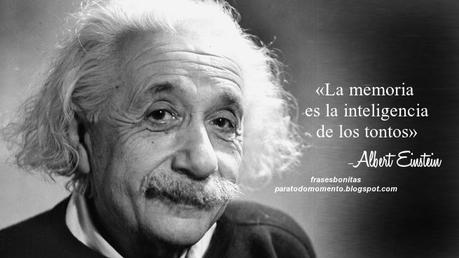 «La memoria es la inteligencia de los tontos» -Albert Einstein