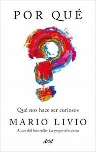 “Por qué. Qué nos hace ser curiosos”, de Mario Livio