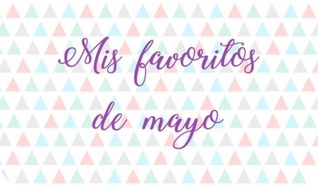 Mis favoritos de mayo Mis favoritos de mayo