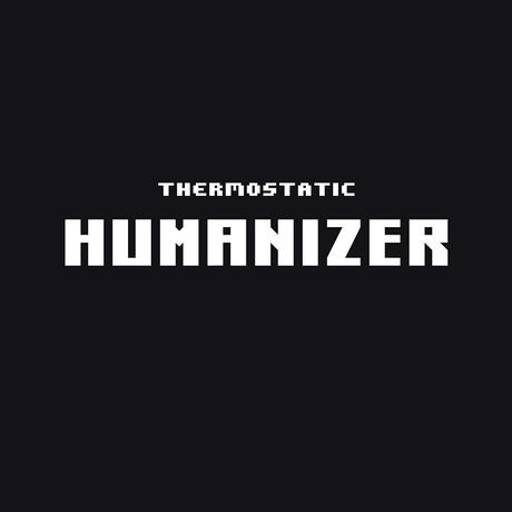 THERMOSTATIC – HUMANIZER