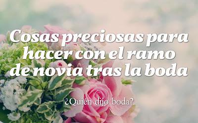 Cosas preciosas para hacer con el ramo de novia tras la boda