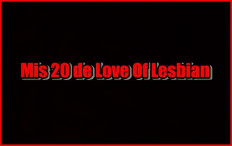 [Artículo] Mis 20 de Love Of Lesbian