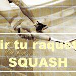 Elegir tu raqueta de Squash