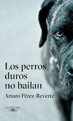 Los perros duros no bailan. Arturo Pérez-Reverte.