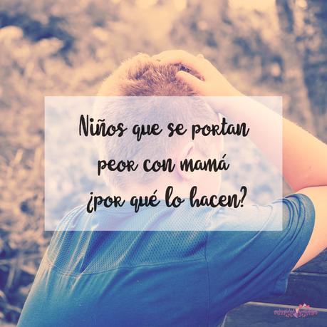 Niños que se portan peor con mamá ¿por qué lo hacen?