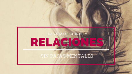 Relaciones sin pajas mentales | Un curso de La Vida es Fluir