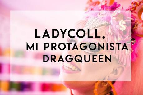 Ladycoll, mi protagonista dragqueen