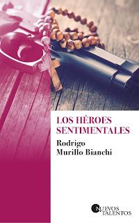 Los héroes sentimentales. Rodrigo Murillo Bianchi. Los héroes sentimentales. Rodrigo Murillo Bianchi.