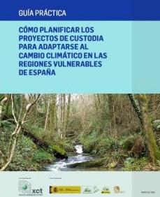 GUÍA PRÁCTICA “CÓMO PLANIFICAR PROYECTOS DE CUSTODIA PARA ADAPTARSE AL CAMBIO CLIMÁTICO EN LAS REGIONES VULNERABLES DE ESPAÑA”