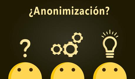 ¿Que es la Anonimización? Explicación sencilla sin rollos jurídicos.