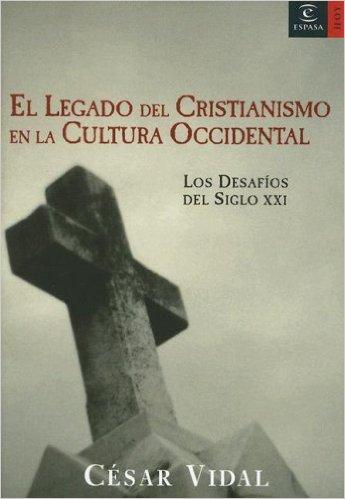 EL LEGADO DEL CRISTIANISMO EN LA CULTURA OCCIDENTAL, POR CÉSAR VIDAL