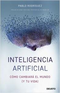 “Inteligencia artificial. Cómo cambiará el mundo (y tu vida)”, de Pablo Rodríguez Rodríguez