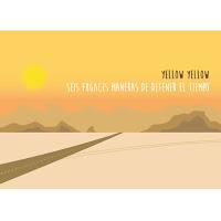 Yellow Yellow, Seis fugaces maneras de detener el tiempo