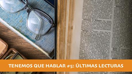 Últimas lecturas | Tenemos que hablar #5 Últimas lecturas tenemos que hablar